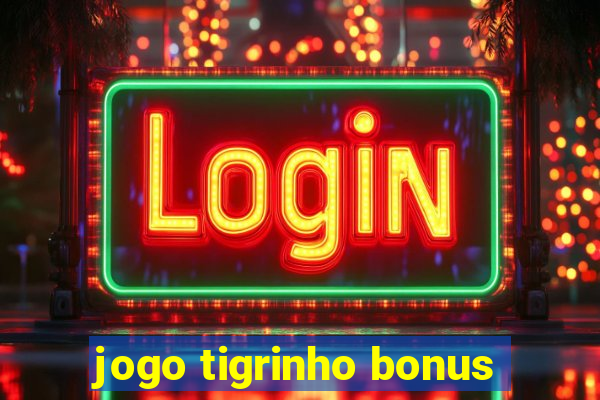 jogo tigrinho bonus